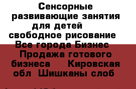 Сенсорные развивающие занятия для детей 0  / свободное рисование - Все города Бизнес » Продажа готового бизнеса   . Кировская обл.,Шишканы слоб.